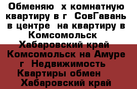 Обменяю 2х комнатную квартиру в г. СовГавань в центре, на квартиру в Комсомольск - Хабаровский край, Комсомольск-на-Амуре г. Недвижимость » Квартиры обмен   . Хабаровский край